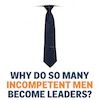 Bate papo sobre o livro Why Do So Many Incompetent Men Become Leaders?