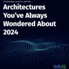 Architectures You’ve Always Wondered About 2024
