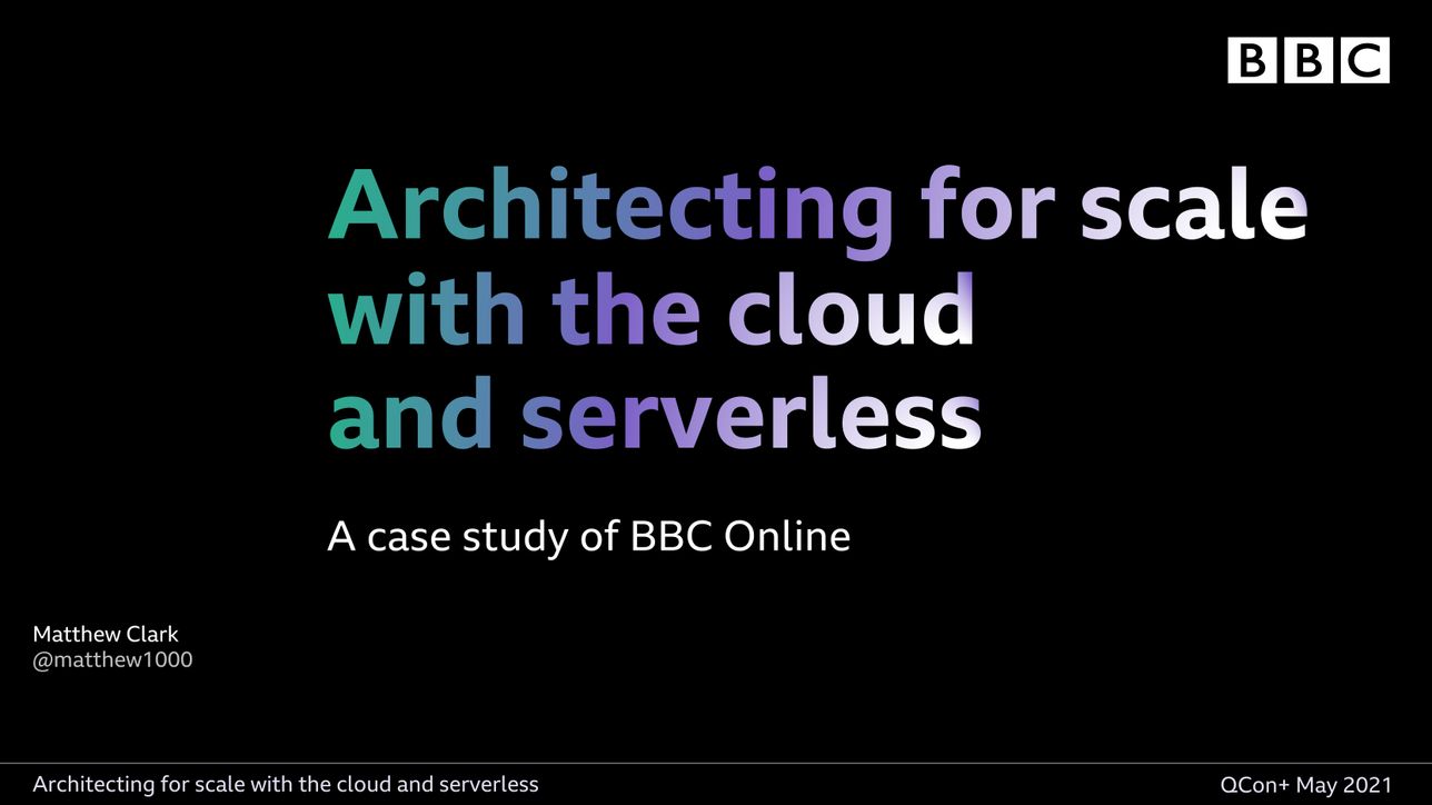 BBC Online: Architecting for Scale with the Cloud and Serverless - InfoQ