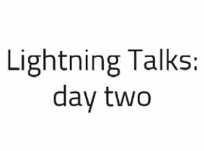 Lightning Talks Day 2